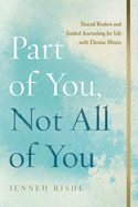 Part of You, Not All of You: Shared Wisdom and Guided Journaling for Life with Chronic Illness