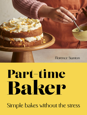 Part-Time Baker: Simple Bakes Without the Stress - Stanton, Florence