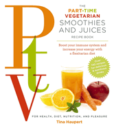 Part-Time Vegetarian Smoothies and Juices: Boost Your Immune System and Increase Your Energy with a Flexitarian Diet