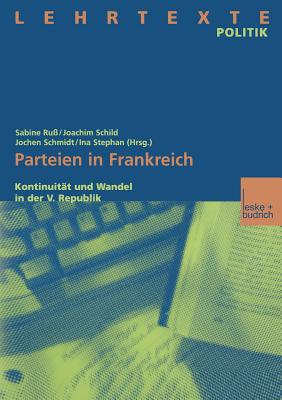 Parteien in Frankreich: Kontinuit?t Und Wandel in Der V. Republik - Ru?, Sabine (Editor), and Schild, Joachim (Editor), and Schmidt, Jochen W (Editor)