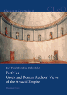 Parthika. Greek and Roman Authors' Views of the Arsacid Empire / Griechisch-Romische Bilder Des Arsakidenreiches