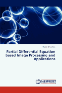 Partial Differential Equation Based Image Processing and Applications