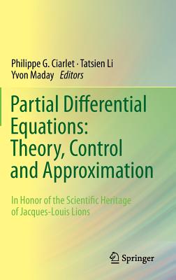 Partial Differential Equations: Theory, Control and Approximation: In Honor of the Scientific Heritage of Jacques-Louis Lions - Ciarlet, Philippe G (Editor), and Li, Tatsien (Editor), and Maday, Yvon (Editor)