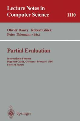 Partial Evaluation: International Seminar, Dagstuhl Castle, Germany, February 12 - 16, 1996. Selected Papers - Danvy, Olivier (Editor), and Glck, Robert (Editor), and Thiemann, Peter (Editor)