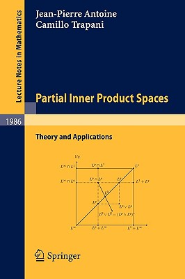 Partial Inner Product Spaces: Theory and Applications - Antoine, J-P, and Trapani, Camillo