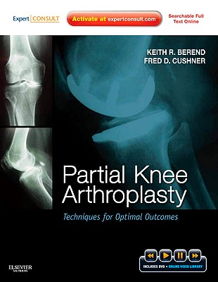 Partial Knee Arthroplasty: Techniques for Optimal Outcomes - Cushner, Fred, and Berend, Keith R