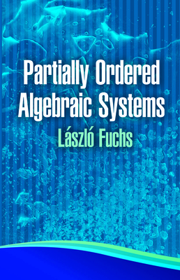 Partially Ordered Algebraic Systems - Fuchs, Laszlo