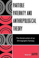 Partible Paternity and Anthropological Theory: The Construction of an Ethnographic Fantasy