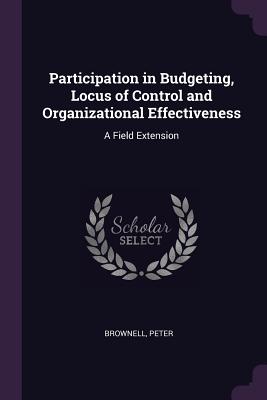 Participation in Budgeting, Locus of Control and Organizational Effectiveness: A Field Extension - Brownell, Peter