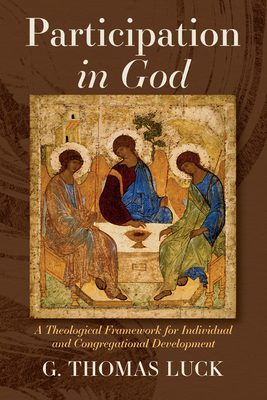 Participation in God: A Theological Framework for Individual and Congregational Development - Luck, G Thomas