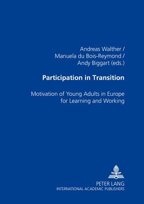 Participation in Transition: Motivation of Young Adults in Europe for Learning and Working - Walther, Andreas (Editor), and Du Bois-Reymond, Manuela (Editor), and Biggart, Andy (Editor)