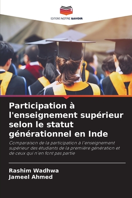 Participation ? l'enseignement sup?rieur selon le statut g?n?rationnel en Inde - Wadhwa, Rashim, and Ahmed, Jameel