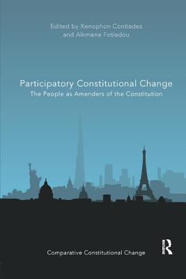 Participatory Constitutional Change: The People as Amenders of the Constitution - Contiades, Xenophon (Editor), and Fotiadou, Alkmene (Editor)