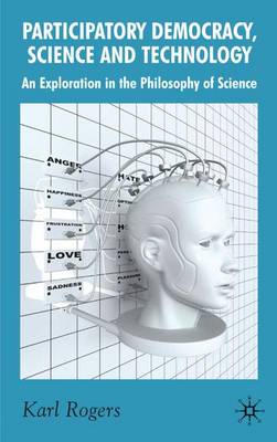 Participatory Democracy, Science and Technology: An Exploration in the Philosophy of Science - Rogers, K