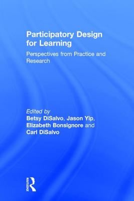 Participatory Design for Learning: Perspectives from Practice and Research - DiSalvo, Betsy (Editor), and Yip, Jason (Editor), and Bonsignore, Elizabeth (Editor)