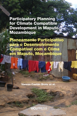 Participatory Planning for Climate Compatible Development in Maputo, Mozambique - Castn Broto, Vanesa (Editor), and Ensor, Jonathan (Editor), and Boyd, Emily (Editor)