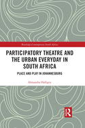 Participatory Theatre and the Urban Everyday in South Africa: Place and Play in Johannesburg