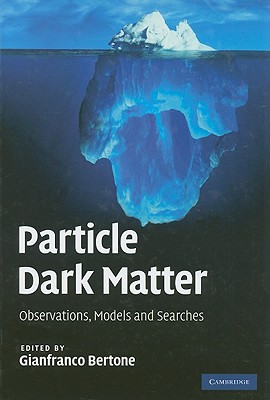 Particle Dark Matter: Observations, Models and Searches - Bertone, Gianfranco (Editor)