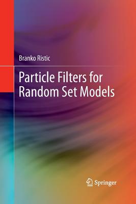 Particle Filters for Random Set Models - Ristic, Branko