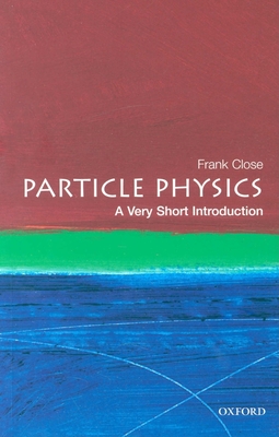 Particle Physics: A Very Short Introduction - Close, Frank, Professor