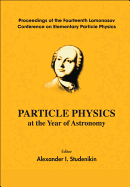 Particle Physics at the Year of Astronomy - Proceedings of the Fourteenth Lomonosov Conference on Elementary Particle Physics