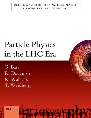 Particle Physics in the Lhc Era - Barr, Giles, and Devenish, Robin, and Walczak, Roman
