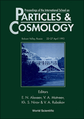 Particles and Cosmology - Proceedings of the International School - Nirov, Kh S (Editor), and Alexeev, E N (Editor), and Matveev, V A (Editor)