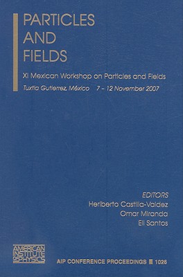 Particles and Fields: XI Mexican Workshop on Particles and Fields - Castilla-Valdez, Heriberto (Editor), and Miranda, Omar (Editor), and Santos, Eli (Editor)