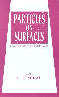 Particles on Surfaces: Detection, Adhesion, and Removal - Mittal, K L (Editor)