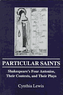 Particular Saints: Shakespeare's Four Antonios, Their Contexts, and Their Plays