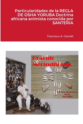 Particularidades de La Regla de OSHA Yoruba Doctrina Africana Animista Conocida Por Santeria - A -Garrett, Francisco