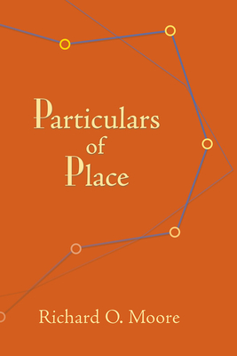 Particulars of Place - Moore, Richard O, and Caples, Garrett (Editor), and Hillman, Brenda (Editor)