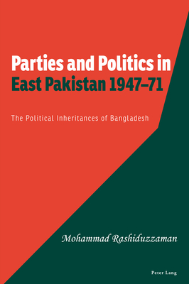 Parties and Politics in East Pakistan 1947-71: The Political Inheritances of Bangladesh - Rashiduzzaman, Mohammad