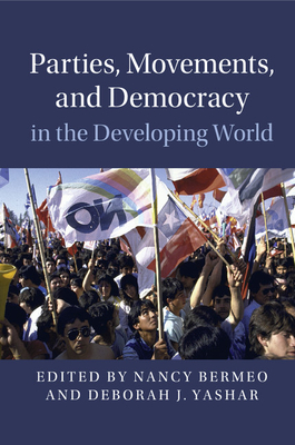 Parties, Movements, and Democracy in the Developing World - Bermeo, Nancy (Editor), and Yashar, Deborah J. (Editor)