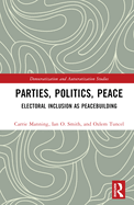 Parties, Politics, Peace: Electoral Inclusion as Peacebuilding