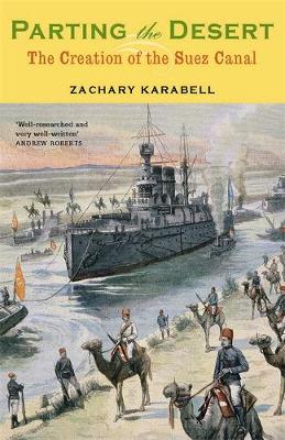 Parting the Desert: The Creation of the Suez Canal - Karabell, Zachary