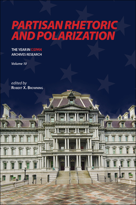 Partisan Rhetoric and Polarization: The Year in C-Span Archives Research, Volume 10 - Browning, Robert X