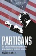 Partisans: The Conservative Revolutionaries Who Remade American Politics in the 1990s