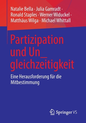 Partizipation und Un_gleichzeitigkeit: Eine Herausforderung fur die Mitbestimmung - Bella, Natalie, and Gamradt, Julia, and Staples, Ronald