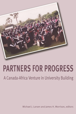 Partners for Progress: A Canada-Africa Venture in University Building - Larsen, Michael J (Editor), and Morrison, James H (Editor)