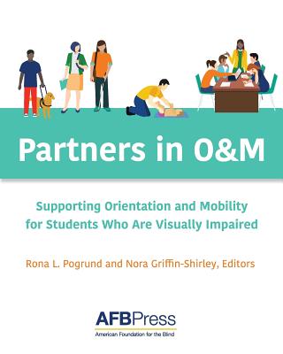 Partners in O&M: Supporting Orientation and Mobility for Students Who Are Visually Impaired - Pogrund, Rona L (Editor), and Griffin-Shirley, Nora (Editor)
