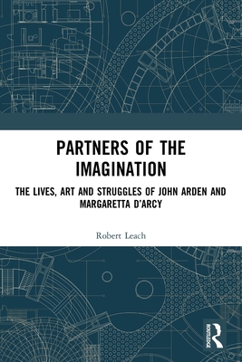 Partners of the Imagination: The Lives, Art and Struggles of John Arden and Margaretta D'Arcy - Leach, Robert