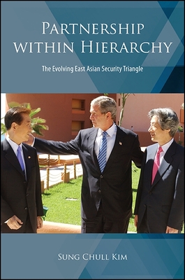 Partnership Within Hierarchy: The Evolving East Asian Security Triangle - Kim, Sung Chull