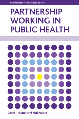 Partnership Working in Public Health - Hunter, David J., and Perkins, Neil