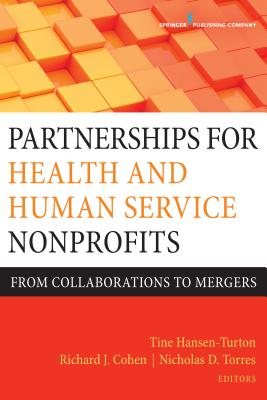 Partnerships for Health and Human Service Nonprofits: From Collaborations to Mergers - MGA (Editor), and Cohen, Richard J, PhD (Editor), and Torres, Nicholas D, Med (Editor)