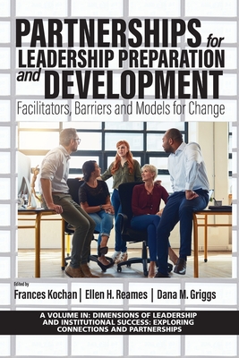 Partnerships for Leadership Preparation and Development: Facilitators, Barriers and Models for Change - Kochan, Frances (Editor), and Reames, Ellen H. (Editor), and Griggs, Dana M. (Editor)
