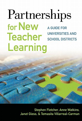 Partnerships for New Teacher Learning: A Guide for Universities and School Districts - Fletcher, Stephen, and Watkins, Anne, and Gless, Janet