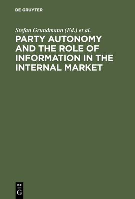 Party Autonomy and the Role of Information in the Internal Market - Grundmann, Stefan (Editor), and Kerber, Wolfgang (Editor), and Weatherill, Stephen (Editor)