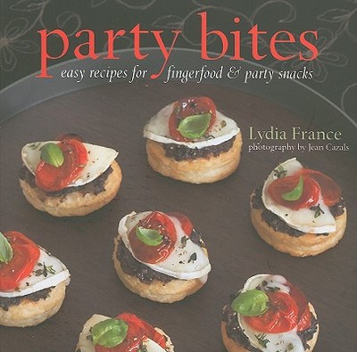 Party Bites: Easy Recipes for Fingerfood & Party Snacks - France, Lydia, and Cazals, Jean (Photographer)