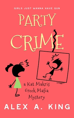 Party Crime: A Kat Makris Greek Mafia Novel - King, Alex a